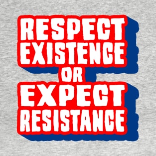 Respect Existence! T-Shirt